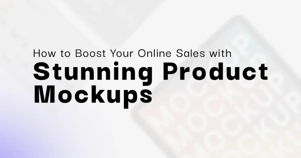 How to Boost Your Online Sales with Stunning Product Mockups