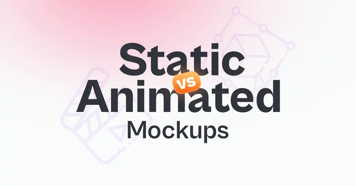 Static vs Animated Mockups